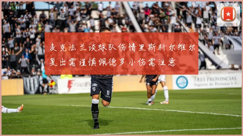 麦克法兰谈球队伤情里斯科尔维尔复出需谨慎佩德罗小伤需注意