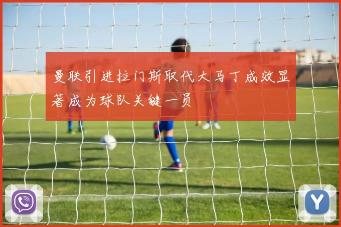 曼联引进拉门斯取代大马丁成效显著成为球队关键一员