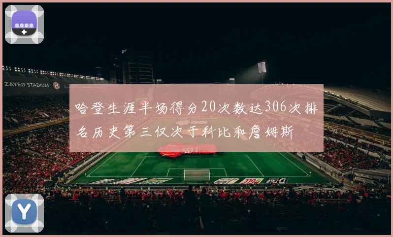 哈登生涯半场得分20次数达306次排名历史第三仅次于科比和詹姆斯